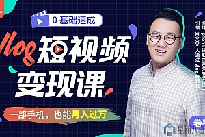 零基础速成《Vlog短视频变现课》:只需一部手机,教你轻松实现月入过万!