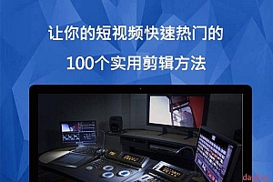 百微商学院 掌握100个实用剪辑方法,让你的视频加速热门