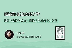 韩秀云解读你身边的经济学,跟清华教授学经济,用经济学增值个人财富