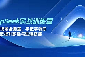 DeepSeek实战训练营,15大场景全覆盖,手把手教你高效提升职场与生活技能!